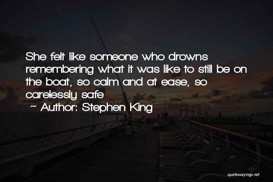 Stephen King Quotes: She Felt Like Someone Who Drowns Remembering What It Was Like To Still Be On The Boat, So Calm And