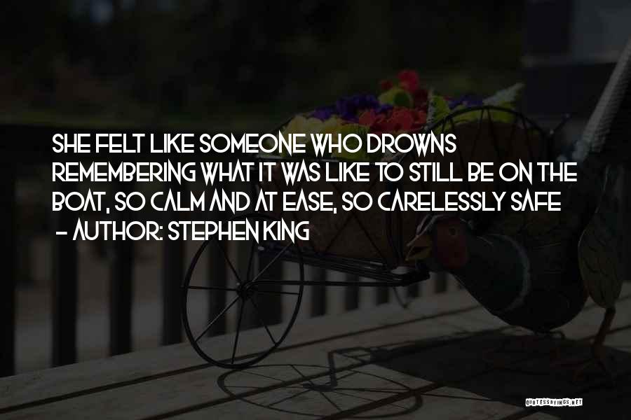 Stephen King Quotes: She Felt Like Someone Who Drowns Remembering What It Was Like To Still Be On The Boat, So Calm And