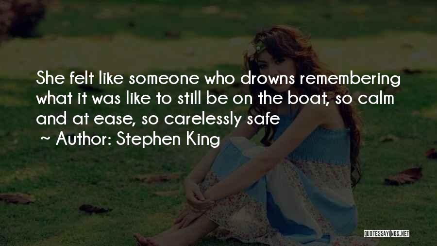 Stephen King Quotes: She Felt Like Someone Who Drowns Remembering What It Was Like To Still Be On The Boat, So Calm And