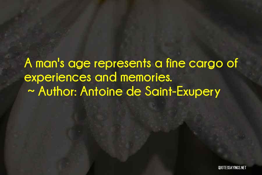 Antoine De Saint-Exupery Quotes: A Man's Age Represents A Fine Cargo Of Experiences And Memories.
