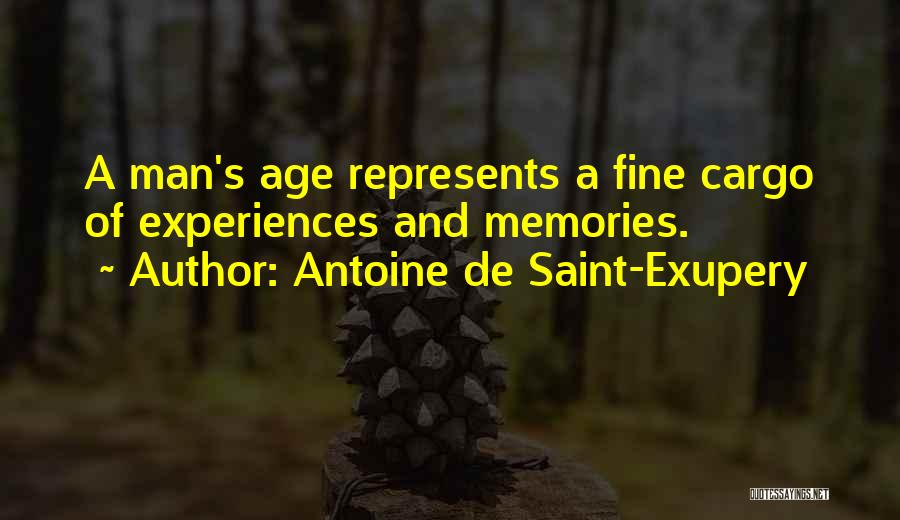 Antoine De Saint-Exupery Quotes: A Man's Age Represents A Fine Cargo Of Experiences And Memories.