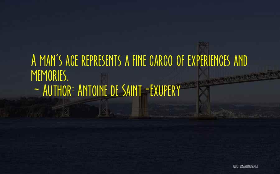 Antoine De Saint-Exupery Quotes: A Man's Age Represents A Fine Cargo Of Experiences And Memories.