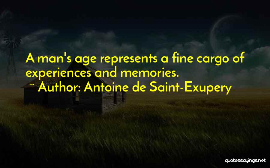Antoine De Saint-Exupery Quotes: A Man's Age Represents A Fine Cargo Of Experiences And Memories.