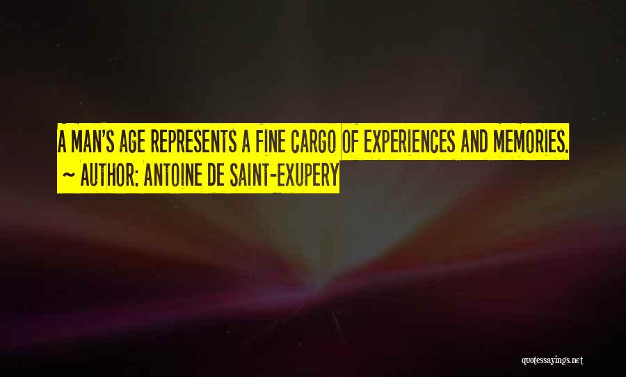 Antoine De Saint-Exupery Quotes: A Man's Age Represents A Fine Cargo Of Experiences And Memories.