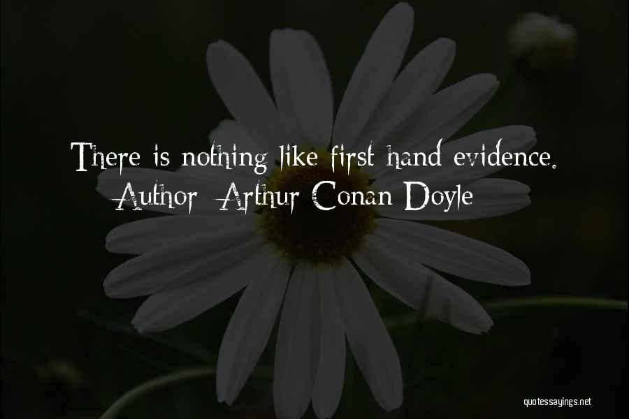 Arthur Conan Doyle Quotes: There Is Nothing Like First-hand Evidence.