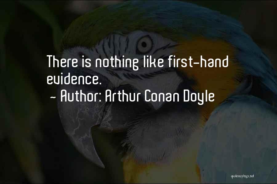 Arthur Conan Doyle Quotes: There Is Nothing Like First-hand Evidence.