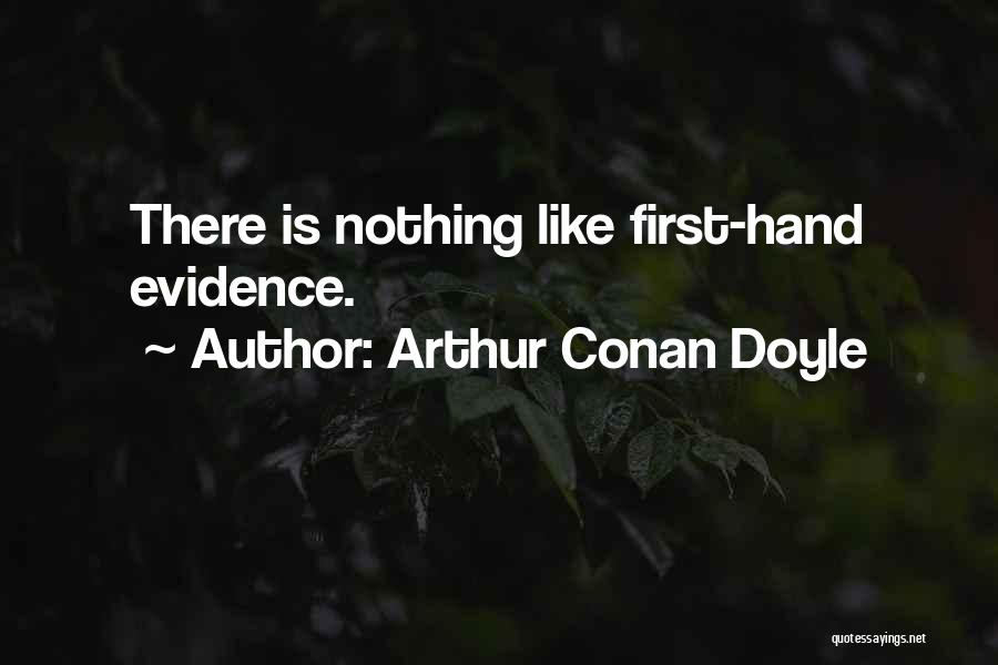 Arthur Conan Doyle Quotes: There Is Nothing Like First-hand Evidence.