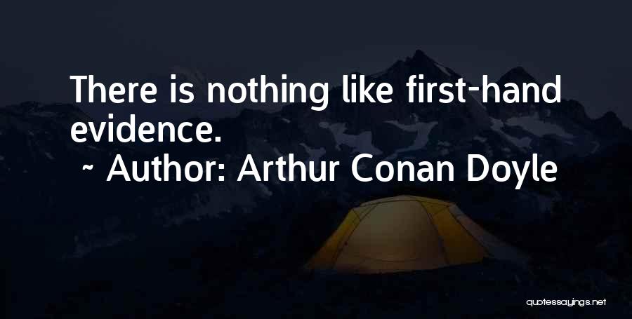 Arthur Conan Doyle Quotes: There Is Nothing Like First-hand Evidence.