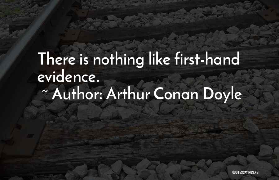 Arthur Conan Doyle Quotes: There Is Nothing Like First-hand Evidence.