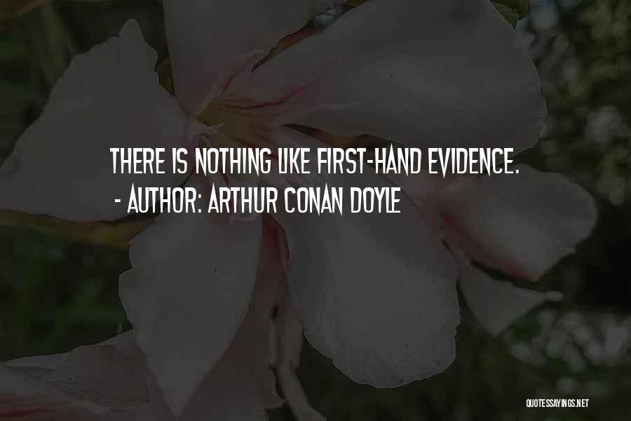 Arthur Conan Doyle Quotes: There Is Nothing Like First-hand Evidence.