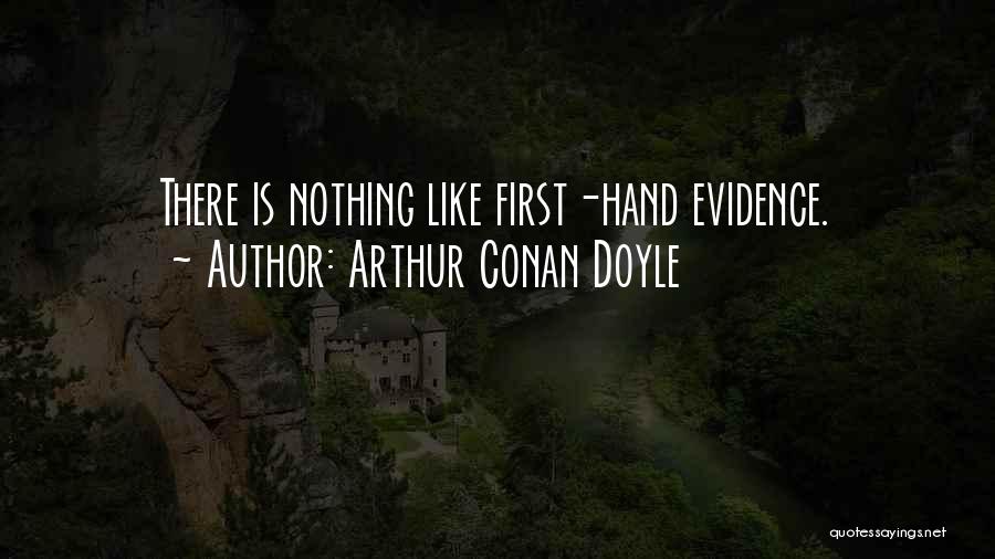 Arthur Conan Doyle Quotes: There Is Nothing Like First-hand Evidence.