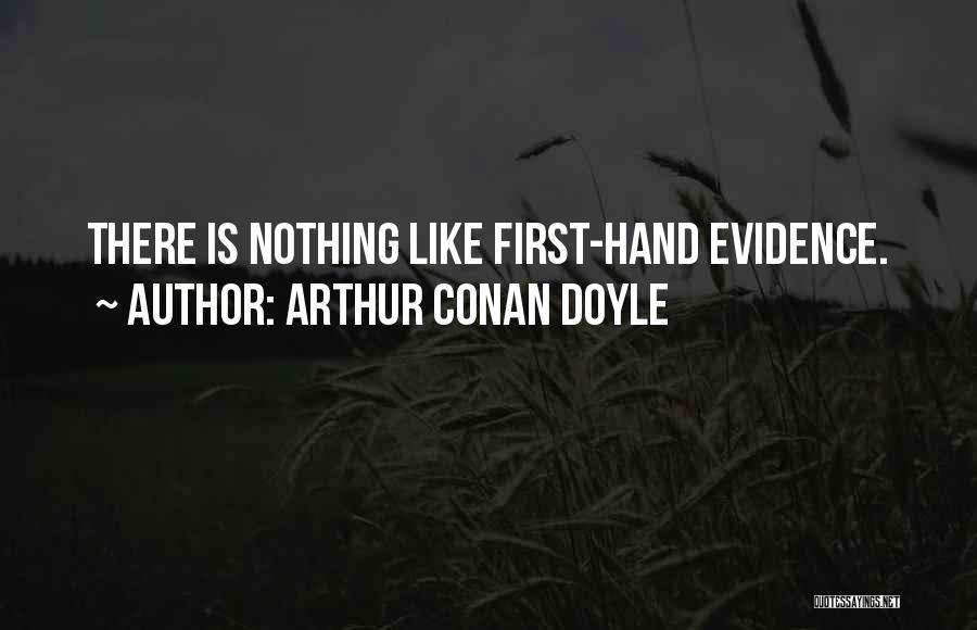 Arthur Conan Doyle Quotes: There Is Nothing Like First-hand Evidence.