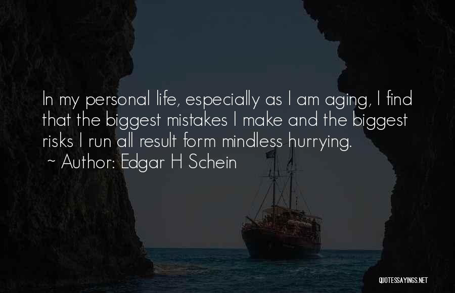 Edgar H Schein Quotes: In My Personal Life, Especially As I Am Aging, I Find That The Biggest Mistakes I Make And The Biggest