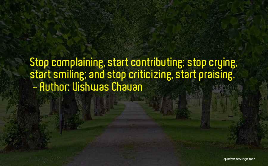Vishwas Chavan Quotes: Stop Complaining, Start Contributing; Stop Crying, Start Smiling; And Stop Criticizing, Start Praising.