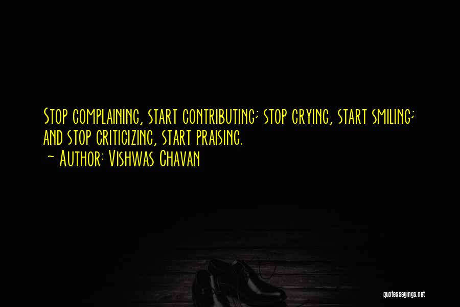 Vishwas Chavan Quotes: Stop Complaining, Start Contributing; Stop Crying, Start Smiling; And Stop Criticizing, Start Praising.