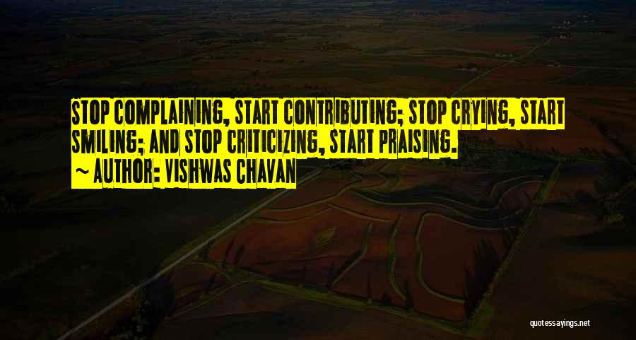 Vishwas Chavan Quotes: Stop Complaining, Start Contributing; Stop Crying, Start Smiling; And Stop Criticizing, Start Praising.