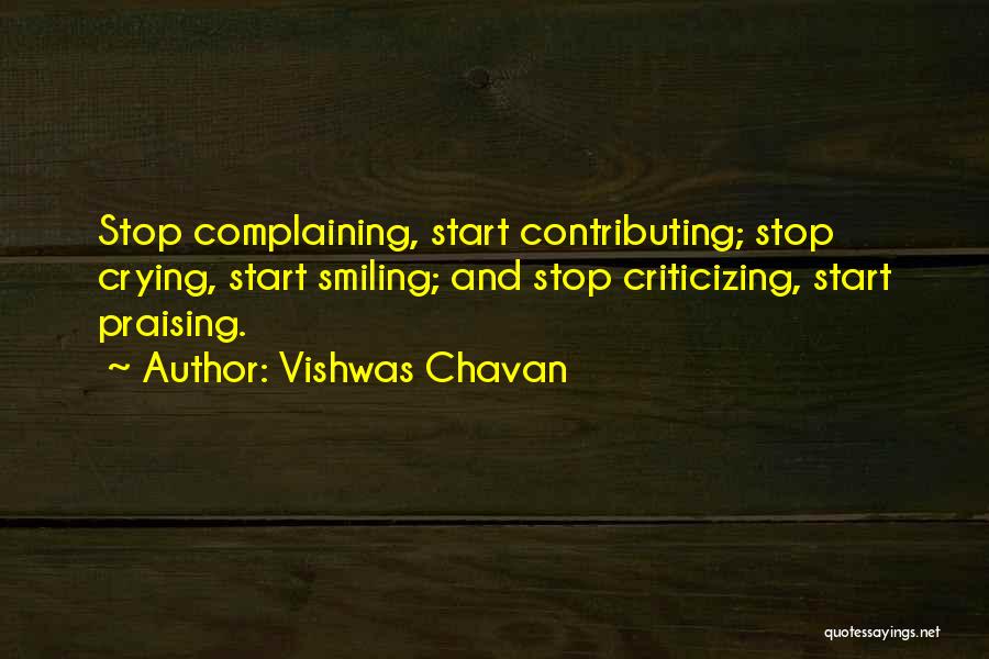 Vishwas Chavan Quotes: Stop Complaining, Start Contributing; Stop Crying, Start Smiling; And Stop Criticizing, Start Praising.