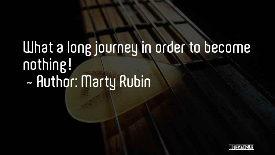 Marty Rubin Quotes: What A Long Journey In Order To Become Nothing!