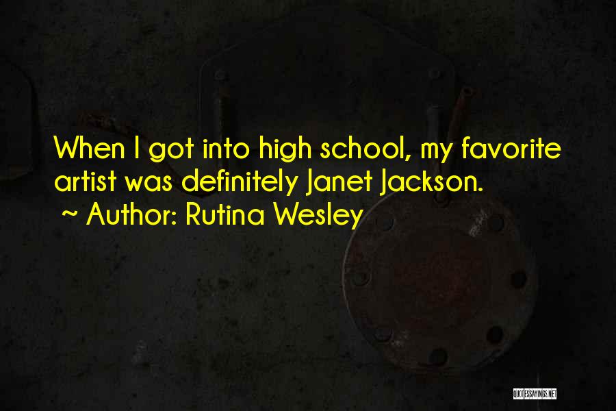 Rutina Wesley Quotes: When I Got Into High School, My Favorite Artist Was Definitely Janet Jackson.