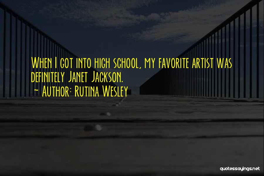 Rutina Wesley Quotes: When I Got Into High School, My Favorite Artist Was Definitely Janet Jackson.