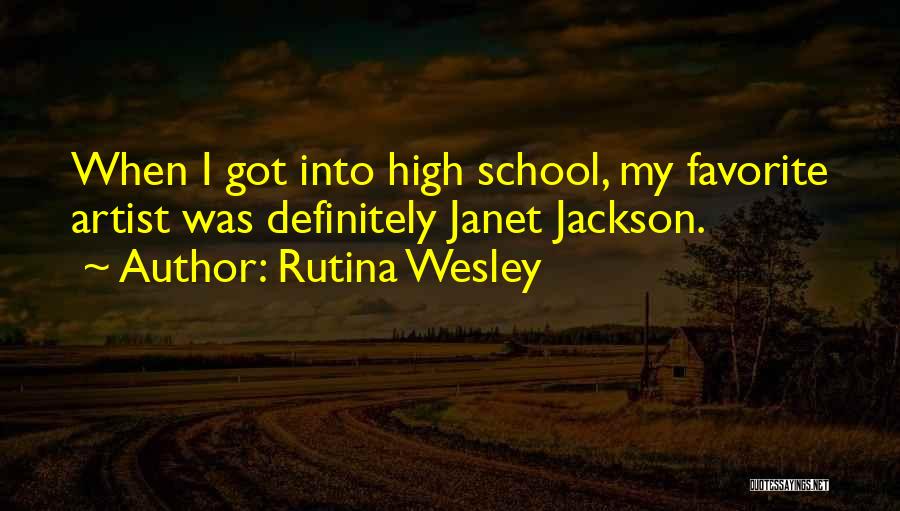 Rutina Wesley Quotes: When I Got Into High School, My Favorite Artist Was Definitely Janet Jackson.