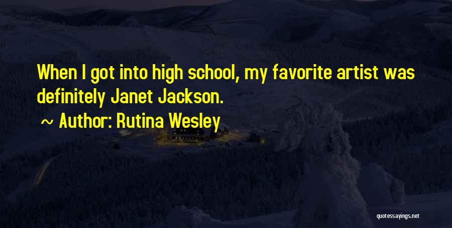 Rutina Wesley Quotes: When I Got Into High School, My Favorite Artist Was Definitely Janet Jackson.