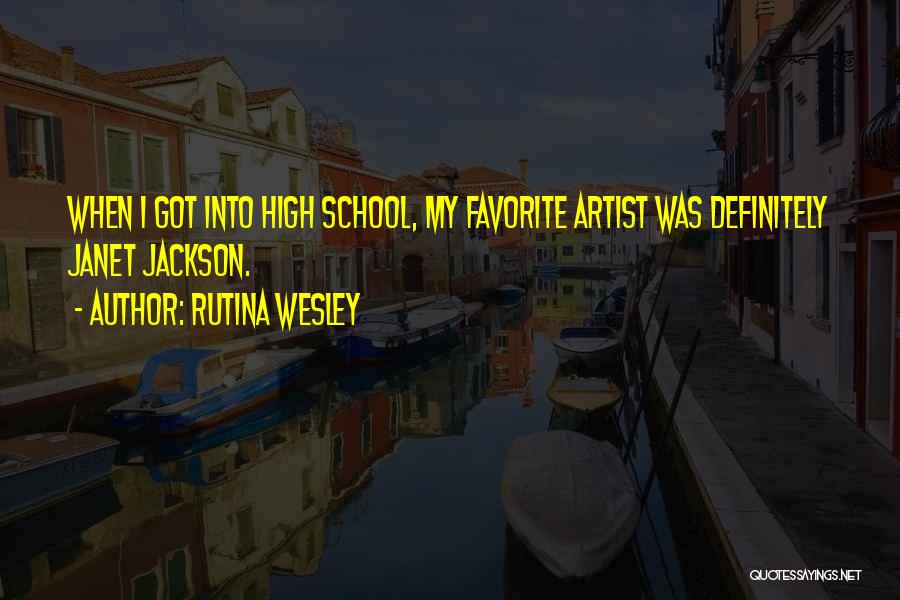 Rutina Wesley Quotes: When I Got Into High School, My Favorite Artist Was Definitely Janet Jackson.