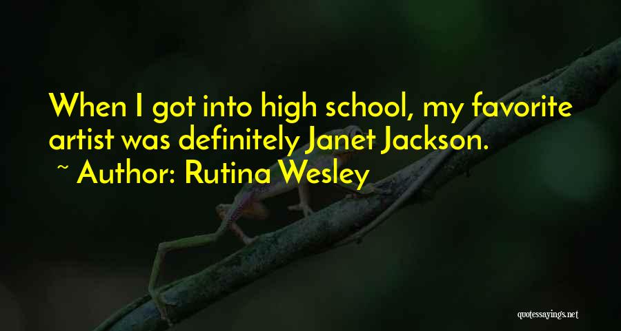 Rutina Wesley Quotes: When I Got Into High School, My Favorite Artist Was Definitely Janet Jackson.