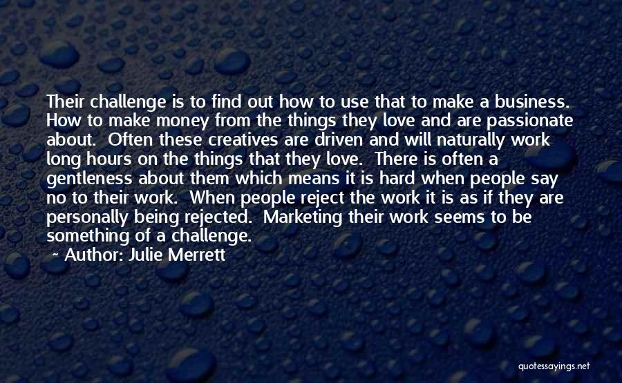 Julie Merrett Quotes: Their Challenge Is To Find Out How To Use That To Make A Business. How To Make Money From The