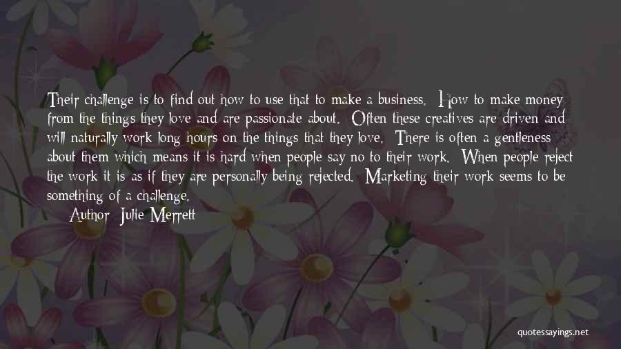 Julie Merrett Quotes: Their Challenge Is To Find Out How To Use That To Make A Business. How To Make Money From The