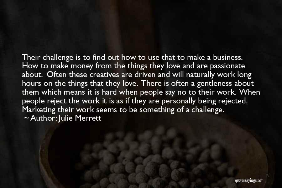 Julie Merrett Quotes: Their Challenge Is To Find Out How To Use That To Make A Business. How To Make Money From The