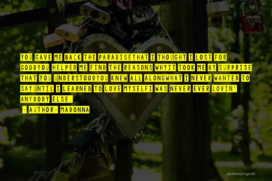 Madonna Quotes: You Gave Me Back The Paradisethat I Thought I Lost For Goodyou Helped Me Find The Reasons Whyit Took Me