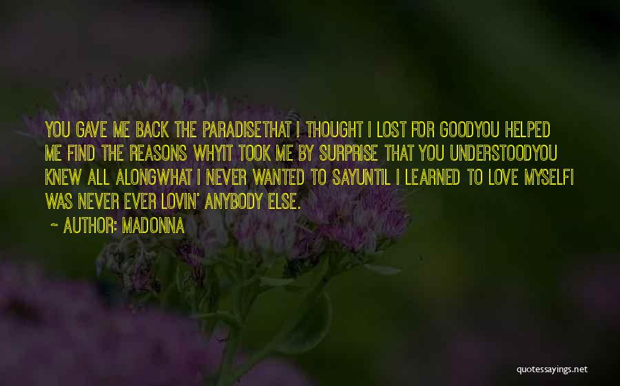 Madonna Quotes: You Gave Me Back The Paradisethat I Thought I Lost For Goodyou Helped Me Find The Reasons Whyit Took Me