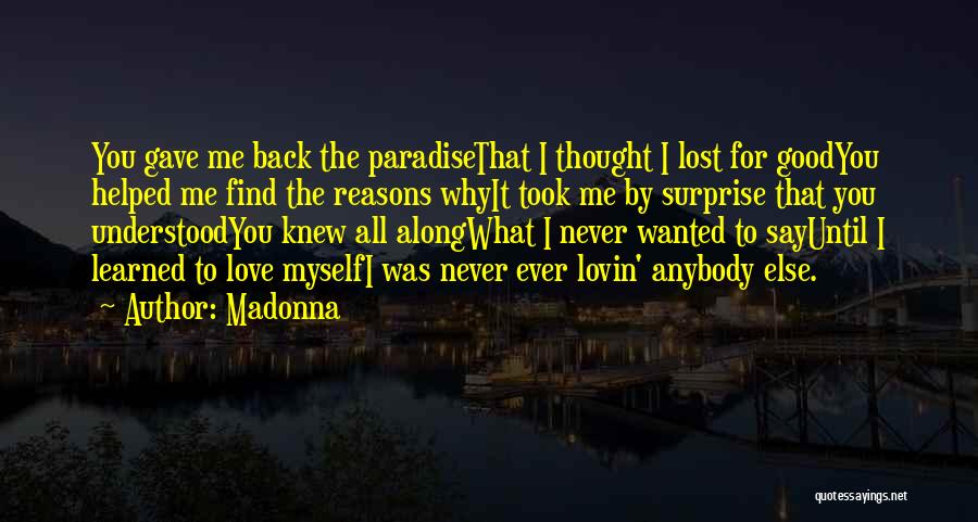 Madonna Quotes: You Gave Me Back The Paradisethat I Thought I Lost For Goodyou Helped Me Find The Reasons Whyit Took Me