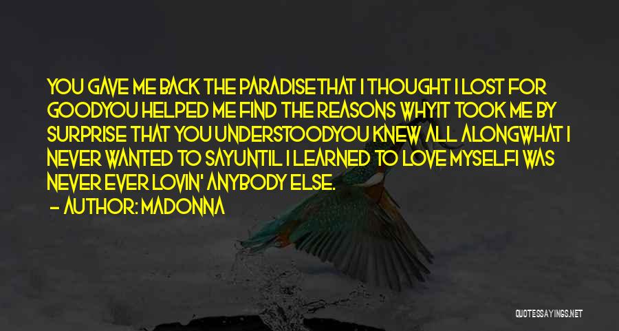 Madonna Quotes: You Gave Me Back The Paradisethat I Thought I Lost For Goodyou Helped Me Find The Reasons Whyit Took Me