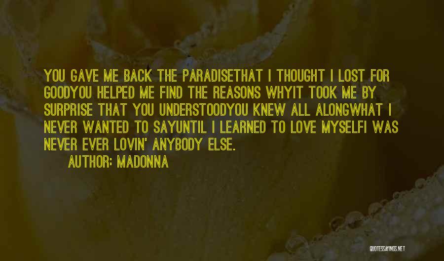 Madonna Quotes: You Gave Me Back The Paradisethat I Thought I Lost For Goodyou Helped Me Find The Reasons Whyit Took Me
