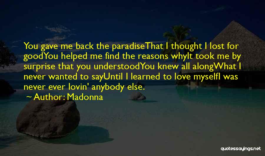 Madonna Quotes: You Gave Me Back The Paradisethat I Thought I Lost For Goodyou Helped Me Find The Reasons Whyit Took Me
