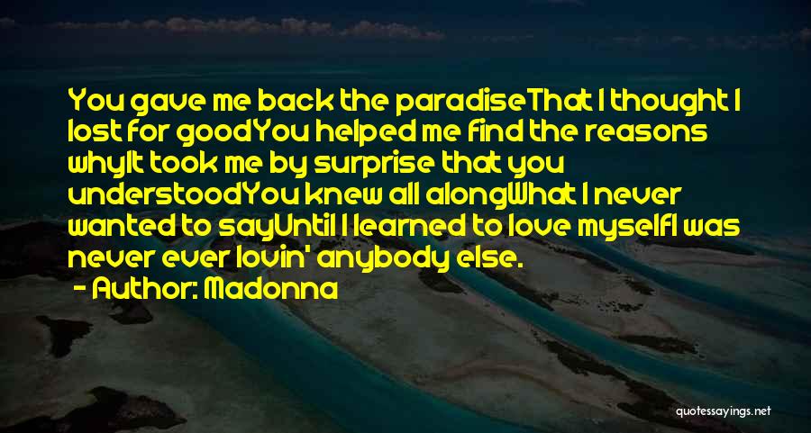 Madonna Quotes: You Gave Me Back The Paradisethat I Thought I Lost For Goodyou Helped Me Find The Reasons Whyit Took Me