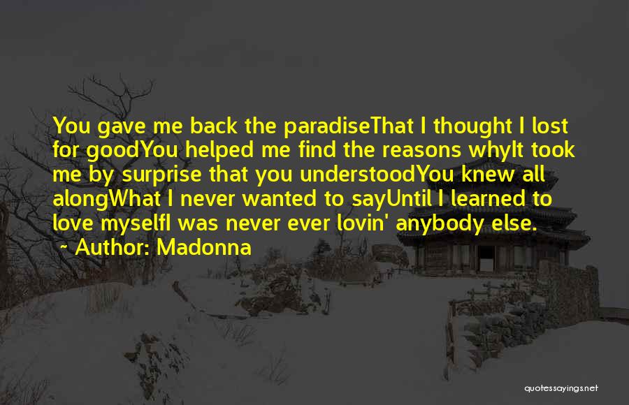 Madonna Quotes: You Gave Me Back The Paradisethat I Thought I Lost For Goodyou Helped Me Find The Reasons Whyit Took Me