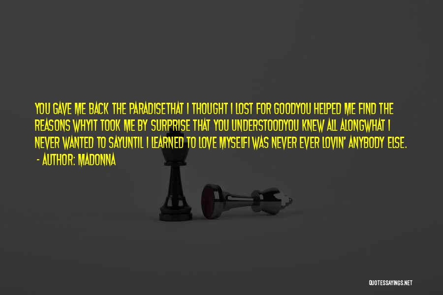 Madonna Quotes: You Gave Me Back The Paradisethat I Thought I Lost For Goodyou Helped Me Find The Reasons Whyit Took Me