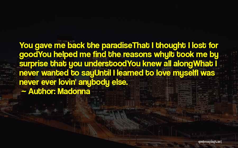 Madonna Quotes: You Gave Me Back The Paradisethat I Thought I Lost For Goodyou Helped Me Find The Reasons Whyit Took Me