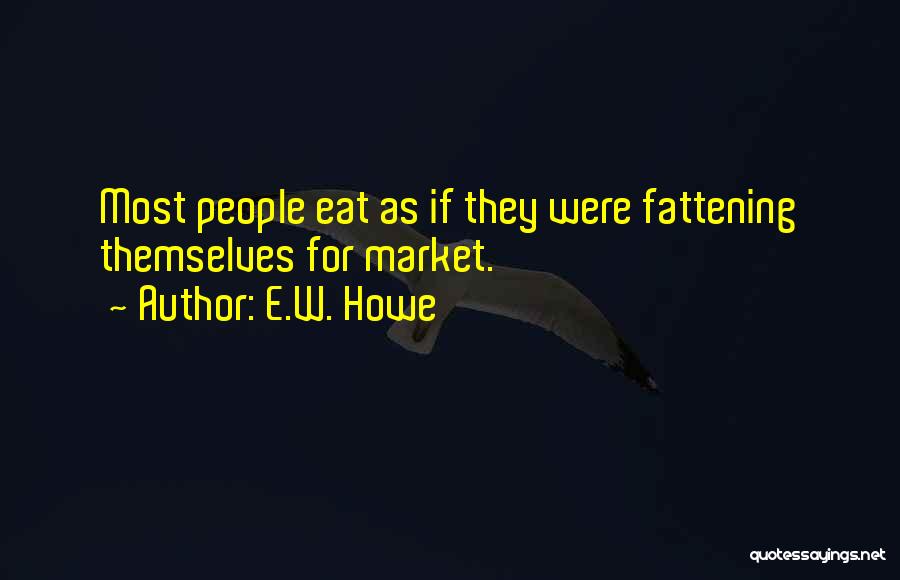 E.W. Howe Quotes: Most People Eat As If They Were Fattening Themselves For Market.