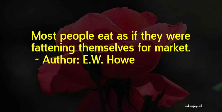 E.W. Howe Quotes: Most People Eat As If They Were Fattening Themselves For Market.