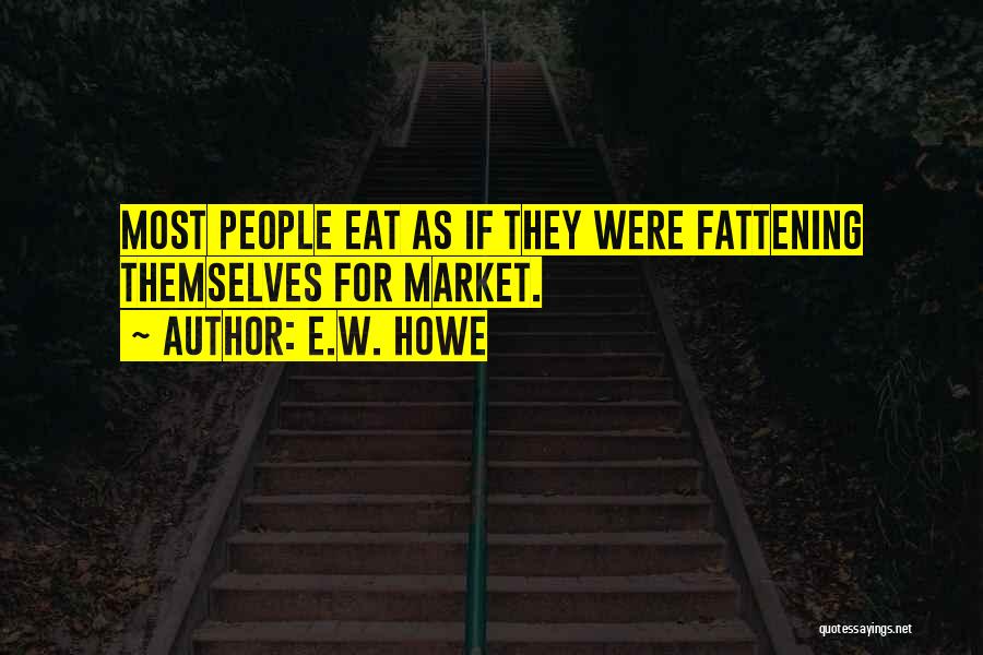 E.W. Howe Quotes: Most People Eat As If They Were Fattening Themselves For Market.