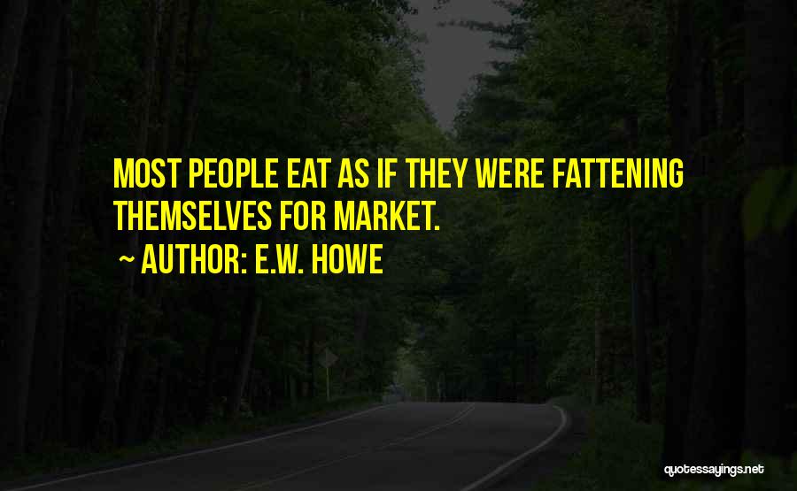 E.W. Howe Quotes: Most People Eat As If They Were Fattening Themselves For Market.