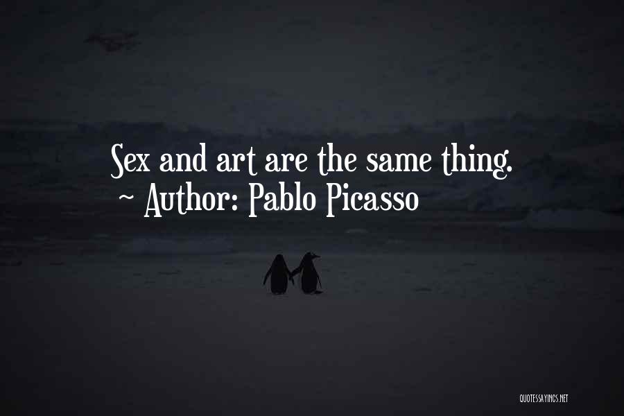 Pablo Picasso Quotes: Sex And Art Are The Same Thing.