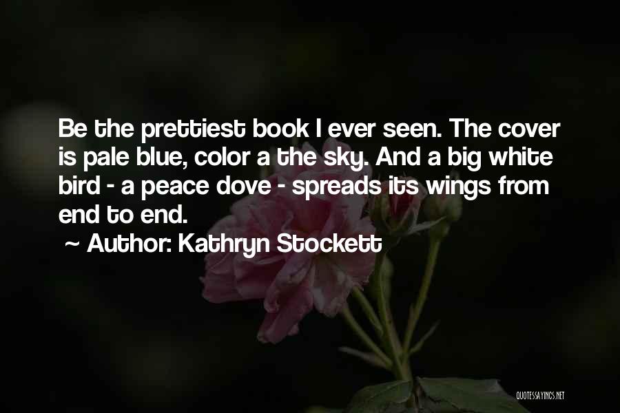 Kathryn Stockett Quotes: Be The Prettiest Book I Ever Seen. The Cover Is Pale Blue, Color A The Sky. And A Big White