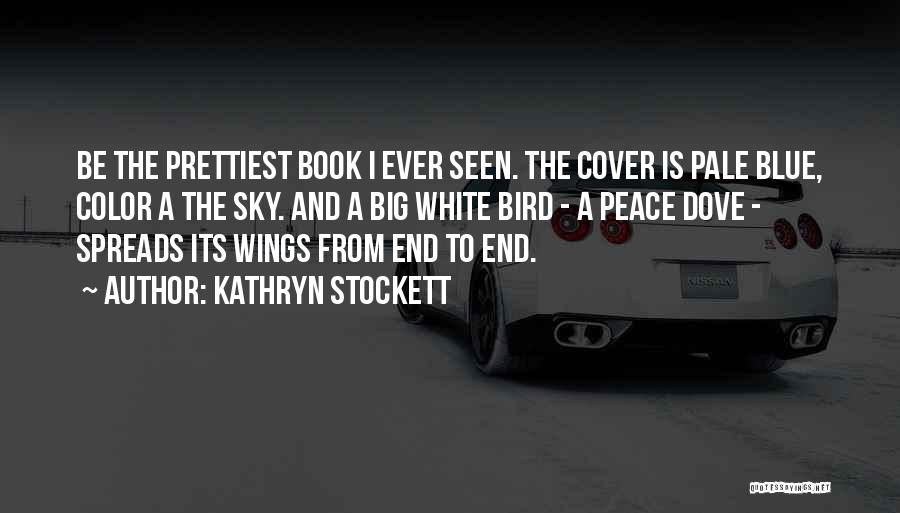 Kathryn Stockett Quotes: Be The Prettiest Book I Ever Seen. The Cover Is Pale Blue, Color A The Sky. And A Big White