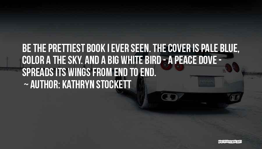 Kathryn Stockett Quotes: Be The Prettiest Book I Ever Seen. The Cover Is Pale Blue, Color A The Sky. And A Big White