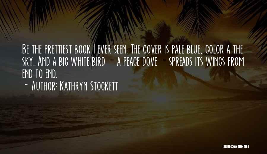 Kathryn Stockett Quotes: Be The Prettiest Book I Ever Seen. The Cover Is Pale Blue, Color A The Sky. And A Big White